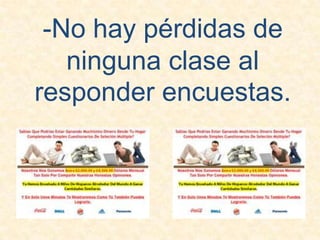 -No hay pérdidas de ninguna clase al responder encuestas.