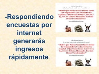 -Respondiendo encuestas por internet generarás ingresos rápidamente.