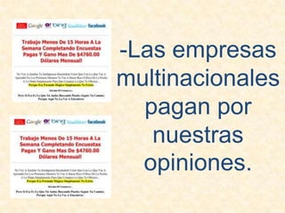 -Las empresas multinacionales pagan por nuestras opiniones.