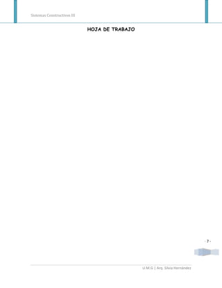 Sistemas Constructivos III


                             HOJA DE TRABAJO




                                                                               -7-




                                               U.M.G | Arq. Silvia Hernández
 