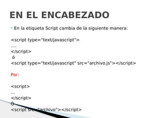  En la etiqueta Script cambia de la siguiente manera:
<script type="text/javascript">
….
</script>
ó
<script type="text/javascript" src="archivo.js"></script>
Por:
<script>
…
</script>
Ó
<script src="archivo"></script>
EN EL ENCABEZADO
 