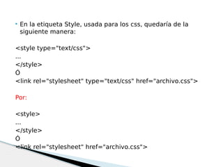  En la etiqueta Style, usada para los css, quedaría de la
siguiente manera:
<style type="text/css">
...
</style>
Ó
<link rel="stylesheet" type="text/css" href="archivo.css">
Por:
<style>
...
</style>
Ó
<link rel="stylesheet" href="archivo.css">
 
