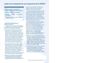¿Qué ocurre después de una inspección de la OSHA? 
Después de una inspección, el 
Director de Área de la OSHA puede: 
■ Entregar citaciones sin sanciones, 
■ Entregar citaciones y proponer 
sanciones, o 
■ Determinar si no se justifica ninguna 
de las dos cosas. 
¿Qué tipos de sanciones se 
pueden proponer? 
Conforme a la Ley OSH, la OSHA puede 
dar citaciones por las violaciones siguientes 
y proponer las sanciones pertinentes: 
■ No serias: Una violación que está relacionada 
directamente con la seguridad y salud en el 
trabajo, pero que probablemente no causaría 
muertes o daños físicos graves. La OSHA puede 
proponer una sanción de hasta $7,000 por cada 
violación no seria. La agencia puede reducir una 
sanción por una violación no seria, dependiendo 
de la buena fe del empleador (demostrada por 
sus esfuerzos para cumplir con la Ley OSH), 
antecedentes de violaciones anteriores y tamaño 
del negocio. Cuando la sanción ajustada es 
menor de $100, la OSHA no propone ninguna. 
■ Seria: Una violación en la que existe una gran 
probabilidad de que ocurran muertes o daños 
físicos graves Y que el empleador conocía ese 
riesgo, o debía haberlo conocido. La OSHA 
puede proponer una sanción obligatoria de hasta 
$7,000 por cada violación seria. La agencia 
puede reducir una sanción por una violación seria 
basándose en la buena fe del empleador, 
antecedentes de violaciones anteriores, gravedad 
de la supuesta violación y tamaño del negocio. 
■ Intencional: Una violación que el empleador 
comete intencionalmente y a sabiendas, o 
una violación que el empleador comete con 
indiferencia total de la ley. El empleador o bien 
sabe que lo que está haciendo constituye una 
violación, o sabe que existía una condición 
peligrosa y no hizo nada por eliminarla. 
La OSHA puede proponer sanciones de hasta 
$70,000 por cada violación intencional, con una 
sanción mínima de $5,000 por cada una de ellas. 
La agencia puede reducir una sanción propuesta 
por una violación intencional, dependiendo 
del tamaño del negocio y sus antecedentes de 
violaciones anteriores. Por lo general, la OSHA no 
da ningún crédito por buena fe a los empleadores 
citados de violaciones intencionales. 
Además de las citaciones y sanciones de la 
OSHA, el Departamento de Justicia de los EE.UU. 
puede iniciar una acción criminal contra un 
empleador que viole intencionalmente una norma 
que produzca la muerte de un empleado. Si un 
t ribunal encuentra culpable a dicho empleador, 
la ofensa se castiga con una multa impuesta 
por el tribunal o con prisión de hasta 6 meses, 
o ambas cosas. En el caso de una 
condena criminal, el tribunal puede 
imponer una multa de hasta $250,000 a un 
individuo o de $500,000 a una empresa. 
■ Repetida: Una violación de cualquier norma, 
regulación, regla u orden cuando, durante una 
reinspección, la OSHA encuentra una violación 
muy similar. La OSHA puede proponer 
sanciones de hasta $70,000 por cada violación 
repetida. Para que pueda servir de base a una 
citación repetida, la citación original debe ser 
definitiva. Una citación refutada no puede servir 
de base a una citación repetida. 
■ Incumplimiento en tomar medidas correctivas: 
La OSHA puede proponer una sanción 
adicional de hasta $7,000 por cada día que 
un empleador no corrija una violación 
previamente citada, después de la fecha 
prescrita para tomar las medidas correctivas. 
¿Qué ocurre después de una inspección de la OSHA? 31 
 