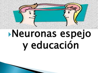 Neuronas espejo
y educación
 