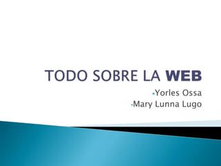 Yorles Ossa
•Mary Lunna Lugo
 