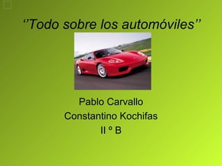 ‘’ Todo sobre los automóviles’’ Pablo Carvallo Constantino Kochifas II º B 