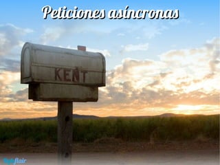 Peticiones asíncronasPeticiones asíncronas
Byteflair
 