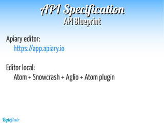 Byteflair
APIAPI BlueprintBlueprint
APIAPI SpecificationSpecification
Apiary editor:
https://app.apiary.io
Editor local:
Atom + Snowcrash + Aglio + Atom plugin
 