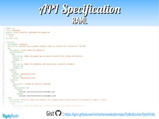 Byteflair
RAMLRAML
APIAPI SpecificationSpecification
Gist : https://gist.github.com/victorhernandezbermejo/f5db381cb4cf395f47d1
 