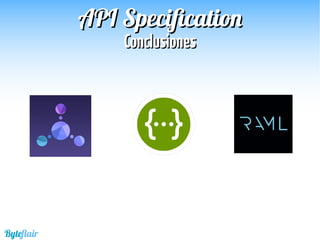 Byteflair
APIAPI SpecificationSpecification
ConclusionesConclusiones
 