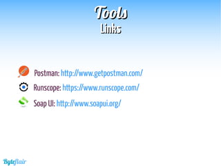 Byteflair
ToolsTools
LinksLinks
Postman: http://www.getpostman.com/
Runscope: https://www.runscope.com/
Soap UI: http://www.soapui.org/
 