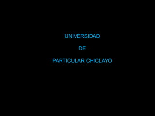 UNIVERSIDAD DE  PARTICULAR CHICLAYO 