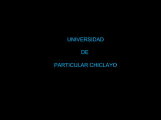 UNIVERSIDAD DE  PARTICULAR CHICLAYO 