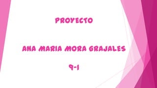 PROYECTO


ANA MARIA MORA GRAJALES

          9-1
 