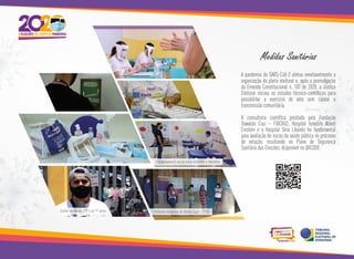 #ELEIÇÕES EM TEMPO DE PANDEMIA
Distanciamento social entre eleitores e mesários
Eleitores indígenas da Aldeia Cajuí - 17ªZE
Eleitor vendendo EPI´s no 1º turno
Medidas Sanitárias
A consultoria científica prestada pela Fundação
Oswaldo Cruz – FIOCRUZ, Hospital Israelita Albert
Einstein e o Hospital Sírio Libanês foi fundamental
para avaliação de riscos da saúde pública no processo
de votação, resultando no Plano de Segurança
Sanitária das Eleições, disponível no QRCODE:
A pandemia da SARS-CoV-2 afetou inevitavelmente a
organização do pleito eleitoral e, após a promulgação
da Emenda Constitucional n. 107 de 2020, a Justiça
Eleitoral iniciou os estudos técnico-científicos para
possibilitar o exercício do voto sem causar a
transmissão comunitária.
 
