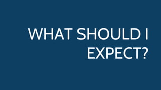 WHAT SHOULD I
EXPECT?
 
