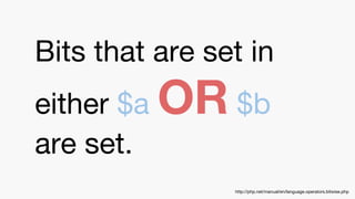 Bits that are set in
either $a OR $b
are set.
http://php.net/manual/en/language.operators.bitwise.php
 