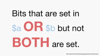 Bits that are set in
$a OR $b but not
BOTH are set.
http://php.net/manual/en/language.operators.bitwise.php
 