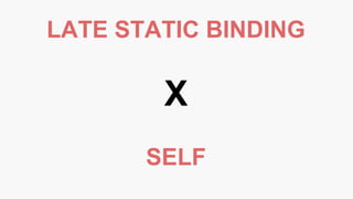 LATE STATIC BINDING
X
SELF
 