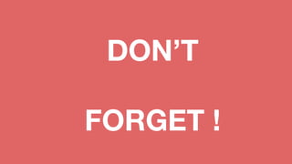DON’T
FORGET !
 