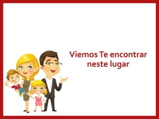 ViemosTe encontrar
neste lugar
 