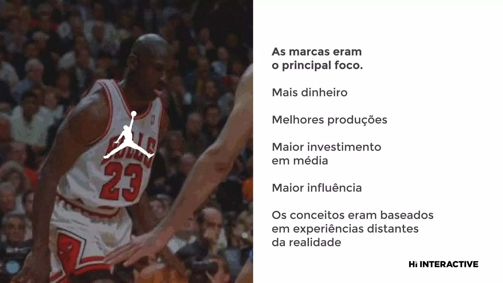 As marcas eram
o principal foco.
Mais dinheiro
Melhores produções
Maior investimento
em média
Maior influência
Os conceitos eram baseados
em experiências distantes
da realidade
 