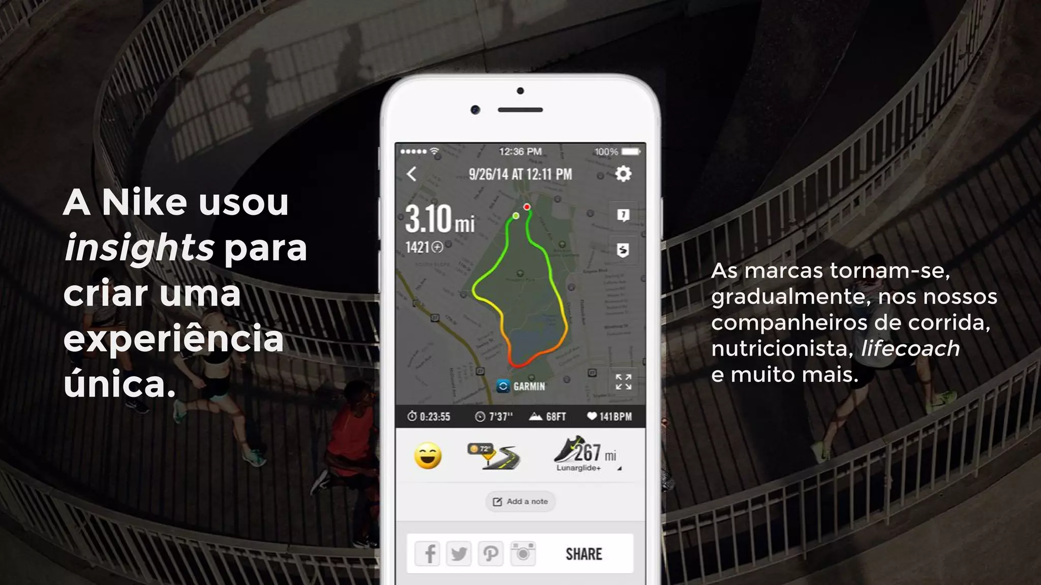 A Nike usou
insights para
criar uma
experiência
única.
As marcas tornam-se,
gradualmente, nos nossos
companheiros de corrida,
nutricionista, lifecoach
e muito mais.
 