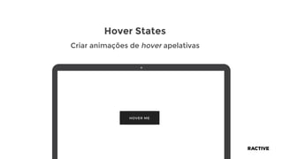 Hover States
Criar animações de hover apelativas
 