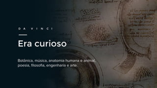 Era curioso
D A V I N C I
 