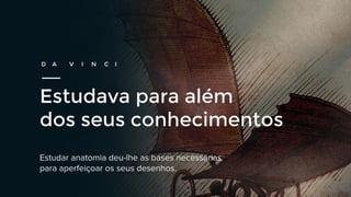Estudava para além
dos seus conhecimentos
D A V I N C I
 