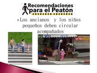  Los ancianos y los niños 
pequeños deben circular 
acompañados 
 