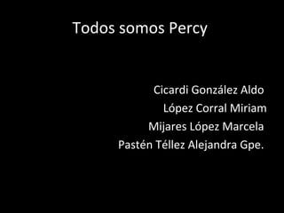 Todos somos Percy


           Cicardi González Aldo
             López Corral Miriam
          Mijares López Marcela
     Pastén Téllez Alejandra Gpe.
 
