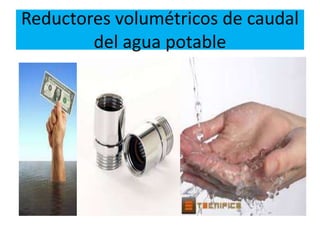 Reductores volumétricos de caudal
del agua potable
 