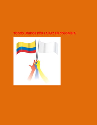 TODOS UNIDOS POR LA PAZ EN COLOMBIA 
 