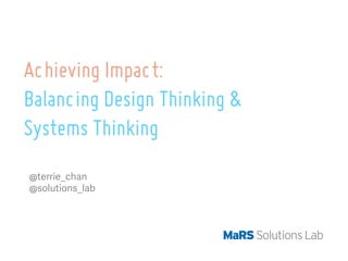 Achieving Impact:
Balancing Design Thinking &
Systems Thinking
@terrie_chan
@solutions_lab
 