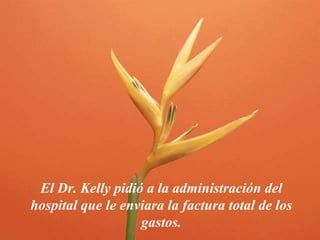 El Dr. Kelly pidió a la administración del
hospital que le enviara la factura total de los
                   gastos.
 
