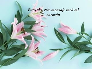 Pues si... este mensaje tocó mi
            corazón
 