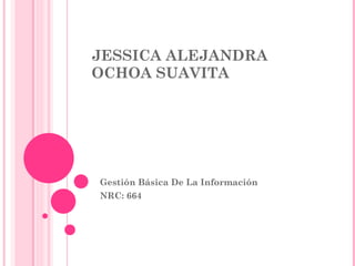 JESSICA ALEJANDRA OCHOA SUAVITA  Gestión Básica De La Información  NRC: 664 