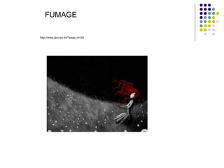 FUMAGE

http://www.jaro-art.de/?page_id=29
 