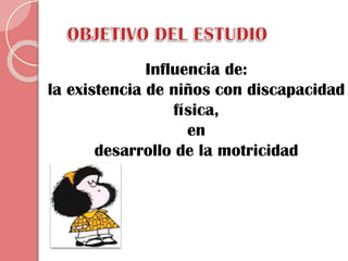 Influencia de:
la existencia de niños con discapacidad
física,
en
desarrollo de la motricidad

 