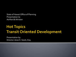 State of Hawaii Office of Planning
Presentation to
Ashford &Wriston
Presentation by
Director Jesse K. Souki, Esq.
 