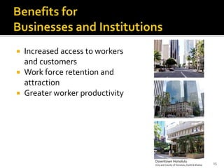  Increased access to workers
and customers
 Work force retention and
attraction
 Greater worker productivity
Downtown Honolulu
(City and County of Honolulu, Dyett & Bhatia)
15
 