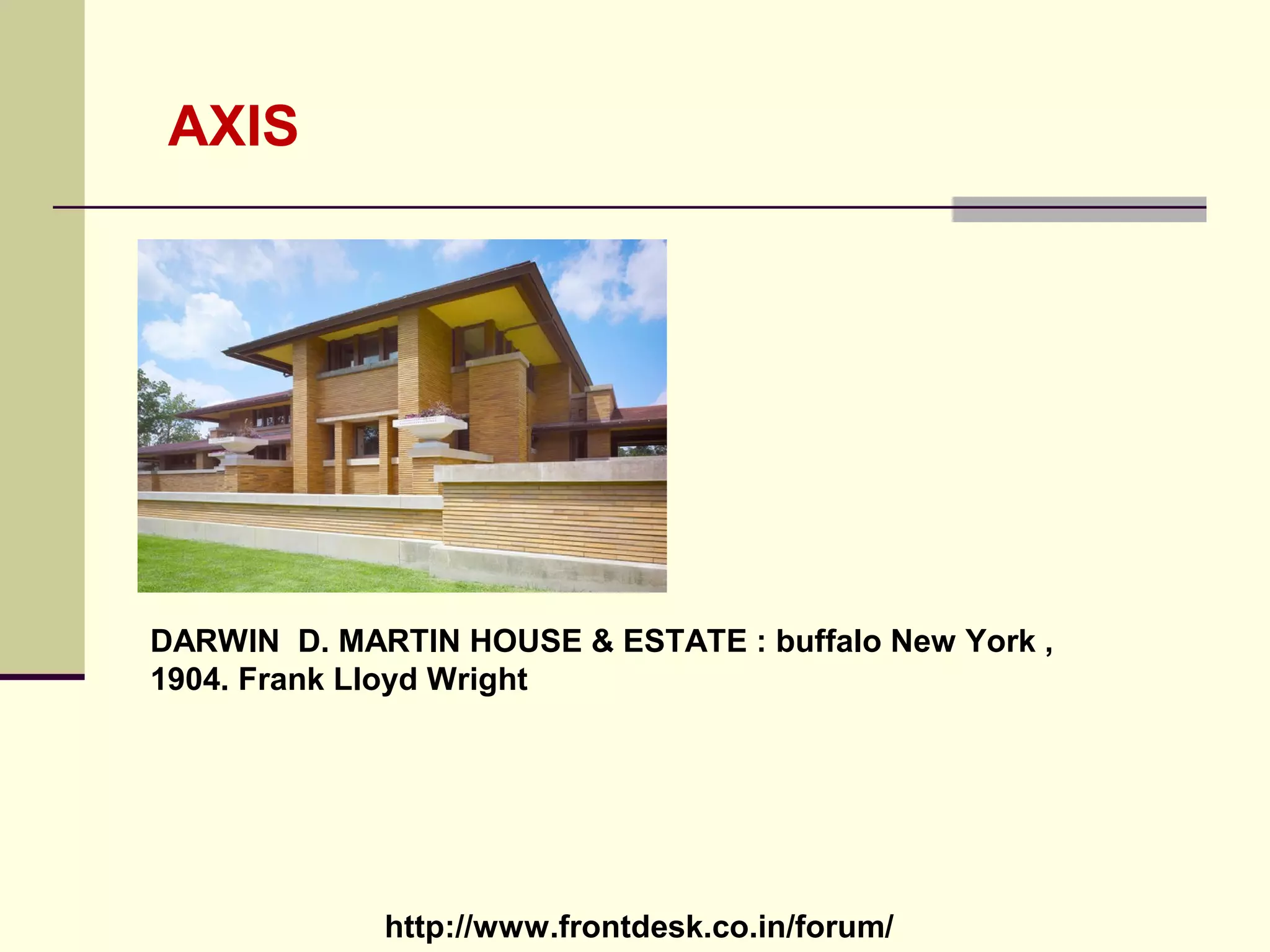 http://www.frontdesk.co.in/forum/
AXIS
DARWIN D. MARTIN HOUSE & ESTATE : buffalo New York ,
1904. Frank Lloyd Wright
 