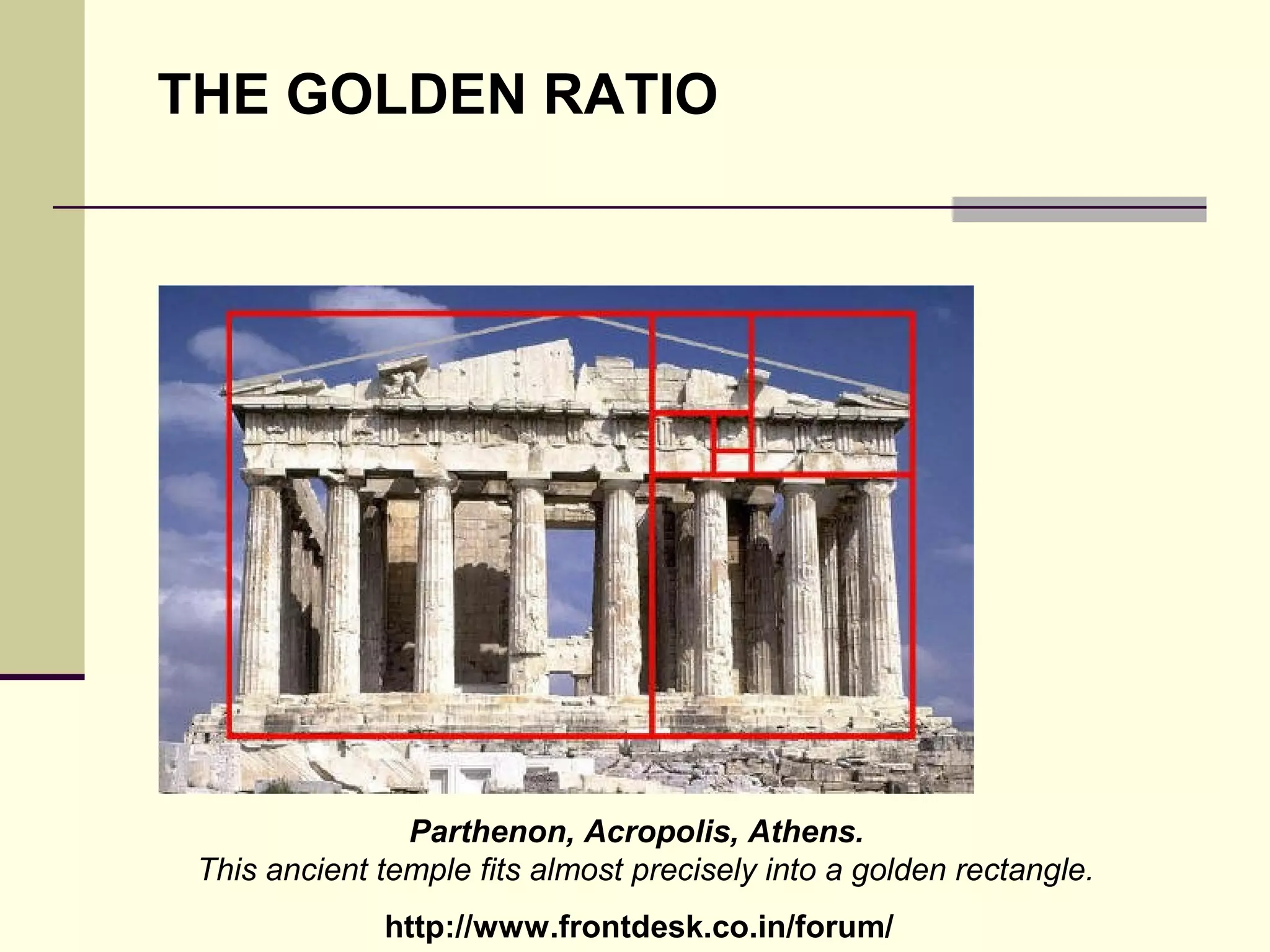http://www.frontdesk.co.in/forum/
THE GOLDEN RATIO
Parthenon, Acropolis, Athens.
This ancient temple fits almost precisely into a golden rectangle.
 