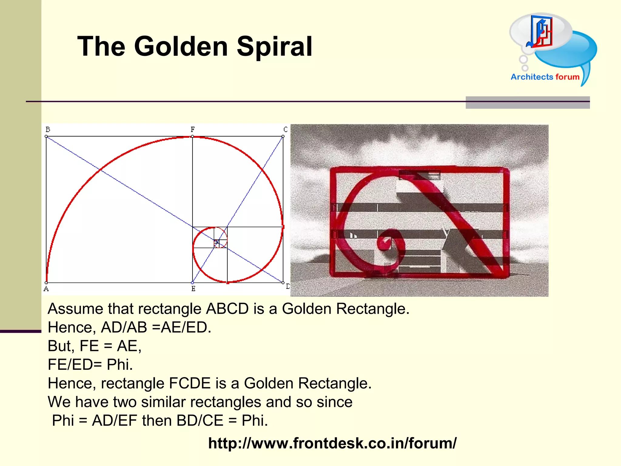 THE GOLDEN SPIRAL Assume that rectangle ABCD is a Golden Rectangle.  Hence, AD/AB =AE/ED.  But, FE = AE,  FE/ED= Phi.  Hence, rectangle FCDE is a Golden Rectangle.  We have two similar rectangles and so since Phi = AD/EF then BD/CE = Phi.  