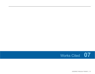 GROWING THROUGH TRANSIT | 72 
Works Cited 07 
 