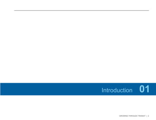 GROWING THROUGH TRANSIT | 2 
Introduction 01 
 