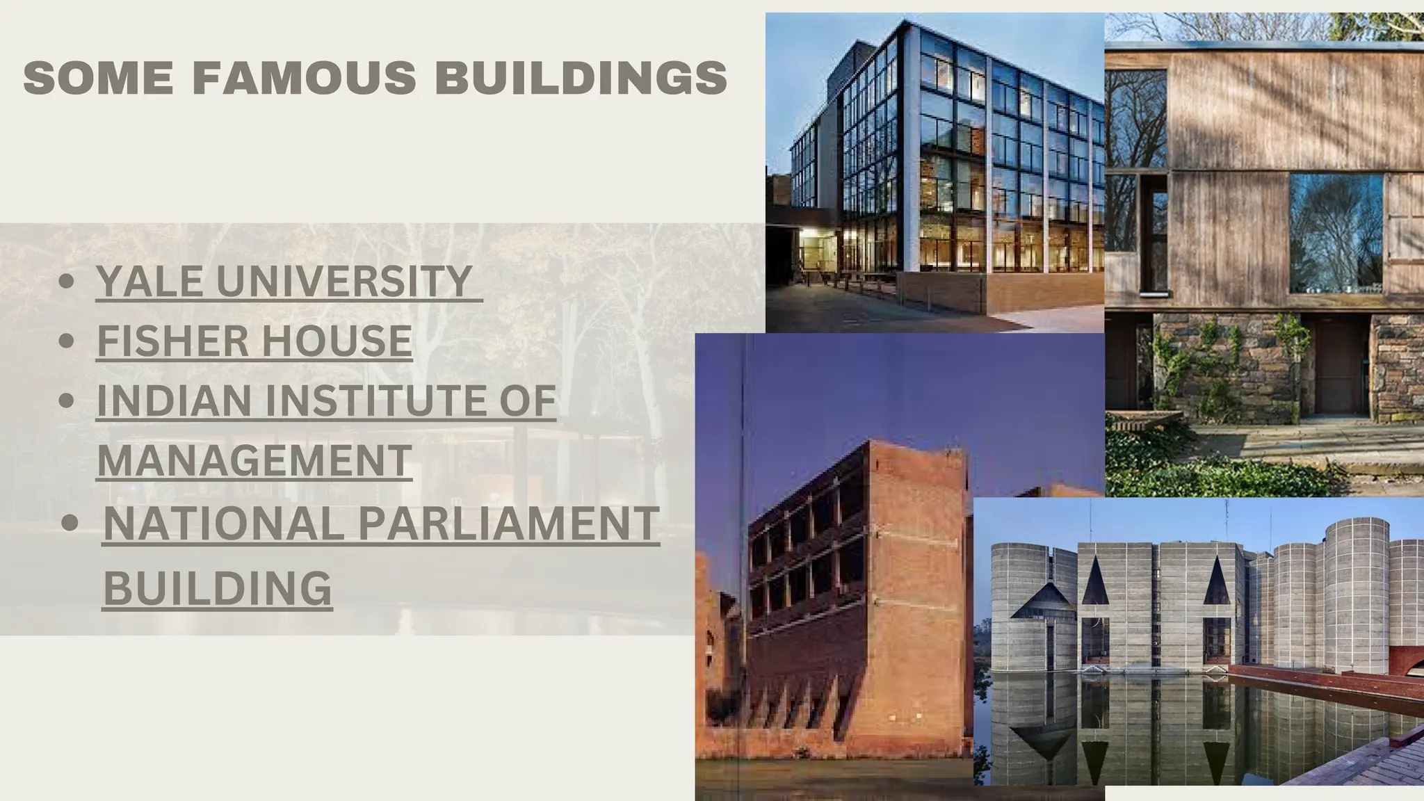 SOME FAMOUS BUILDINGS
YALE UNIVERSITY
FISHER HOUSE
INDIAN INSTITUTE OF
MANAGEMENT
NATIONAL PARLIAMENT
BUILDING
 