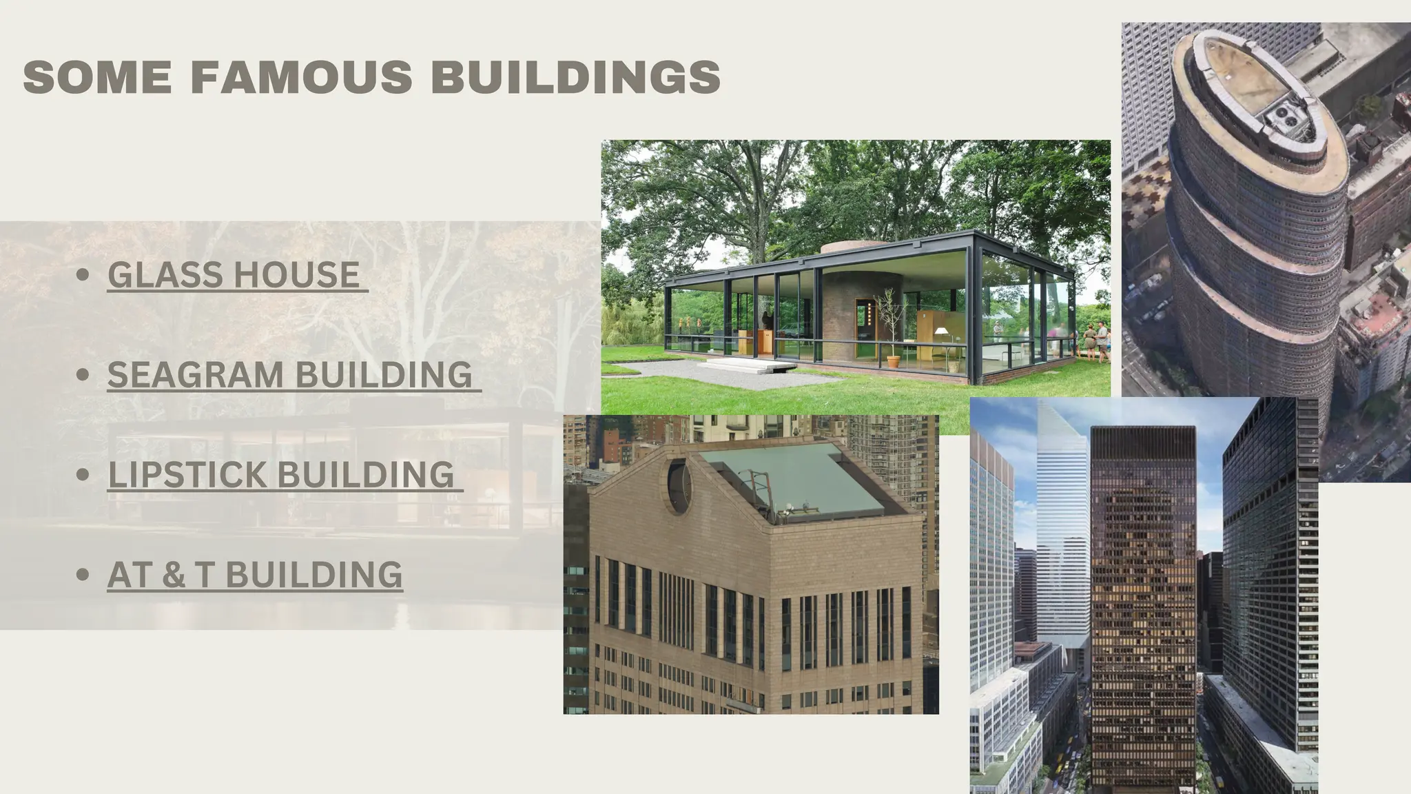 SOME FAMOUS BUILDINGS
GLASS HOUSE
SEAGRAM BUILDING
LIPSTICK BUILDING
AT & T BUILDING
 