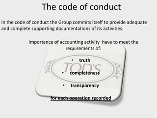 The code of conduct
In the code of conduct the Group commits itself to provide adequate
and complete supporting documentations of its activities.
Importance of accounting activity have to meet the
requirements of:
• truth
• completeness
• transparency
for each operation recorded
 